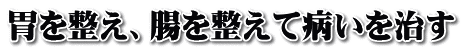 胃を整え、腸を整えて病いを治す